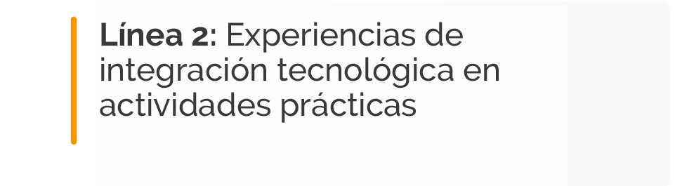 Línea 2: Experiencias de integración tecnológica en actividades prácticas